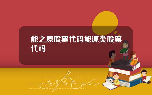 能之原股票代码能源类股票代码