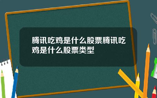 腾讯吃鸡是什么股票腾讯吃鸡是什么股票类型