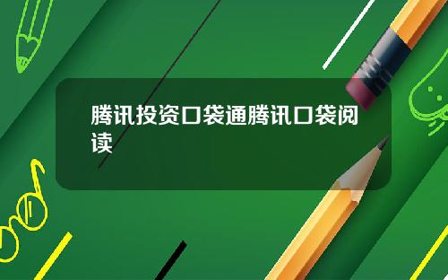 腾讯投资口袋通腾讯口袋阅读