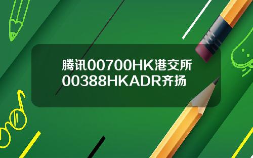 腾讯00700HK港交所00388HKADR齐扬