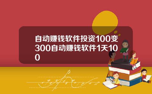 自动赚钱软件投资100变300自动赚钱软件1天100