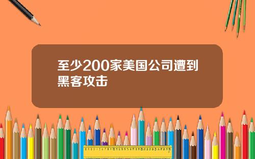 至少200家美国公司遭到黑客攻击