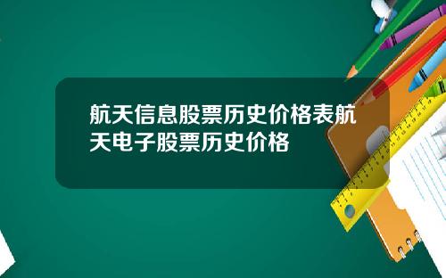 航天信息股票历史价格表航天电子股票历史价格