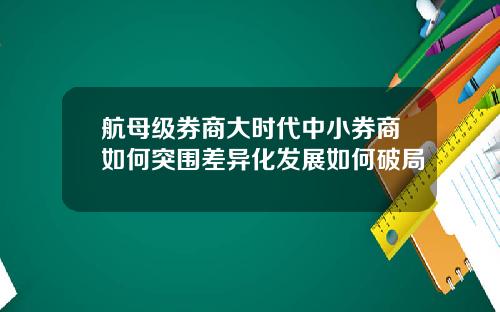 航母级券商大时代中小券商如何突围差异化发展如何破局