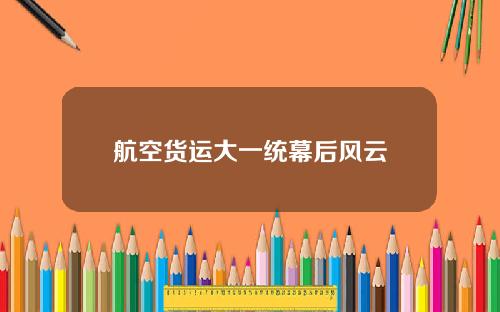 航空货运大一统幕后风云
