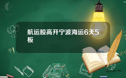 航运股高开宁波海运6天5板