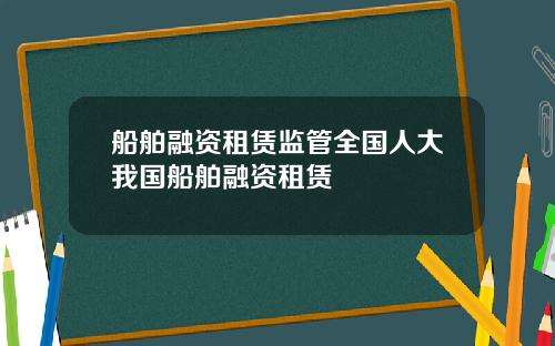 船舶融资租赁监管全国人大我国船舶融资租赁