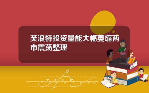 芙浪特投资量能大幅萎缩两市震荡整理
