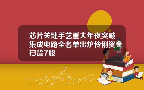 芯片关键手艺重大年夜突破集成电路全名单出炉伶俐资金扫货7股