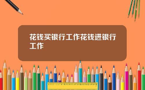 花钱买银行工作花钱进银行工作
