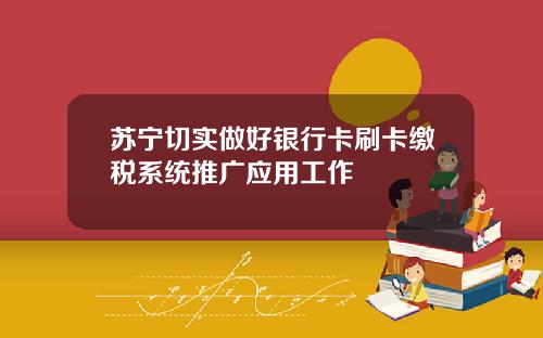 苏宁切实做好银行卡刷卡缴税系统推广应用工作