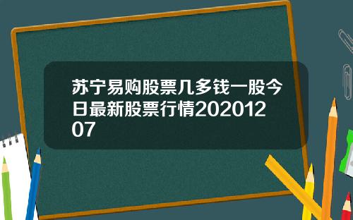 苏宁易购股票几多钱一股今日最新股票行情20201207