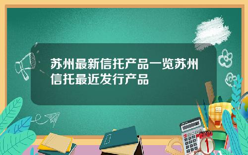 苏州最新信托产品一览苏州信托最近发行产品