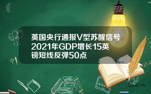 英国央行通报V型苏醒信号2021年GDP增长15英镑短线反弹50点