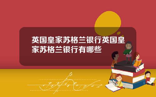 英国皇家苏格兰银行英国皇家苏格兰银行有哪些