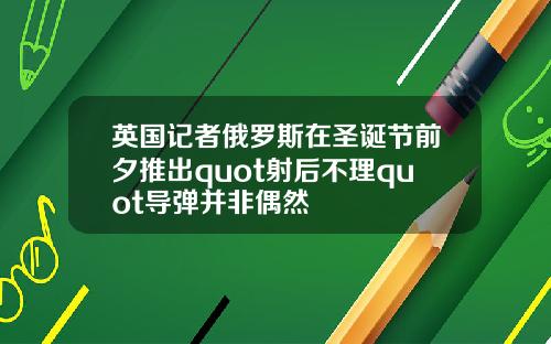 英国记者俄罗斯在圣诞节前夕推出quot射后不理quot导弹并非偶然