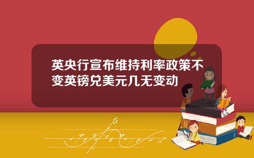 英央行宣布维持利率政策不变英镑兑美元几无变动