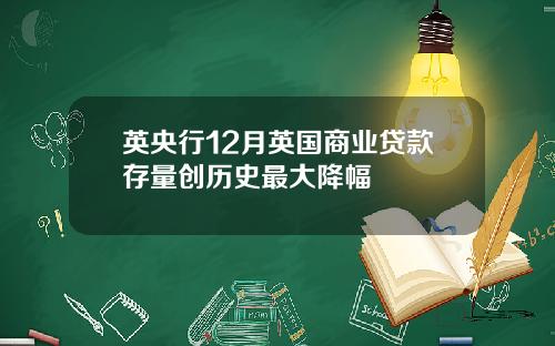 英央行12月英国商业贷款存量创历史最大降幅