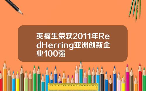 英福生荣获2011年RedHerring亚洲创新企业100强