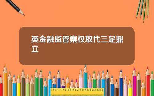 英金融监管集权取代三足鼎立