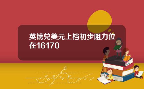 英镑兑美元上档初步阻力位在16170