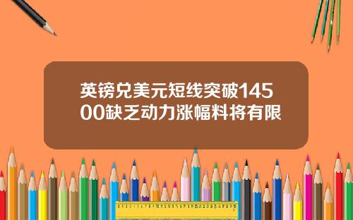 英镑兑美元短线突破14500缺乏动力涨幅料将有限