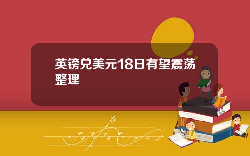 英镑兑美元18日有望震荡整理