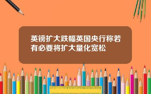 英镑扩大跌幅英国央行称若有必要将扩大量化宽松