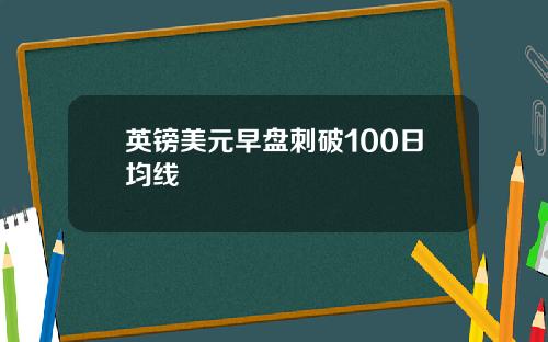 英镑美元早盘刺破100日均线