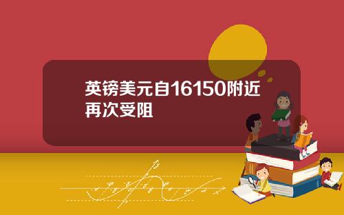 英镑美元自16150附近再次受阻