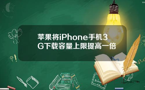 苹果将iPhone手机3G下载容量上限提高一倍