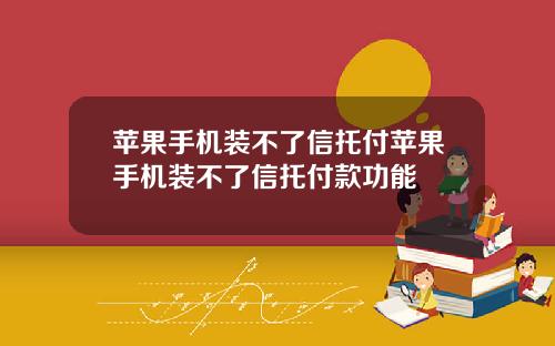 苹果手机装不了信托付苹果手机装不了信托付款功能