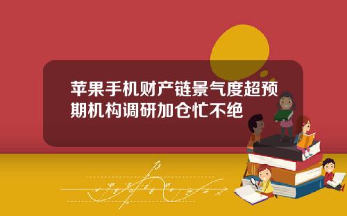 苹果手机财产链景气度超预期机构调研加仓忙不绝