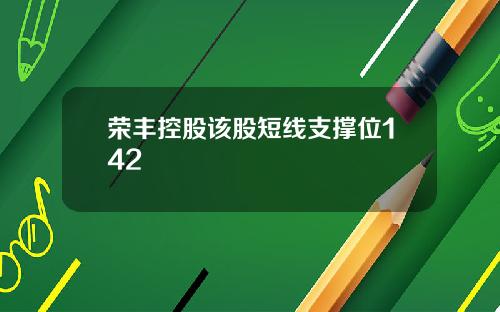 荣丰控股该股短线支撑位142