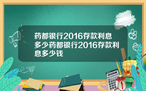 药都银行2016存款利息多少药都银行2016存款利息多少钱