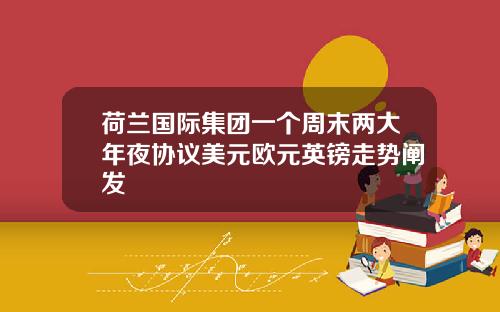 荷兰国际集团一个周末两大年夜协议美元欧元英镑走势阐发