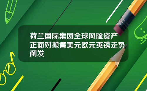 荷兰国际集团全球风险资产正面对抛售美元欧元英镑走势阐发