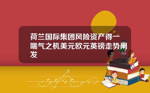荷兰国际集团风险资产得一喘气之机美元欧元英镑走势阐发
