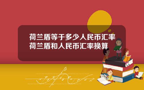 荷兰盾等于多少人民币汇率荷兰盾和人民币汇率换算