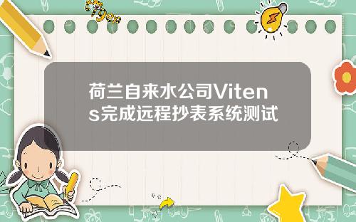 荷兰自来水公司Vitens完成远程抄表系统测试