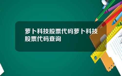 萝卜科技股票代码萝卜科技股票代码查询