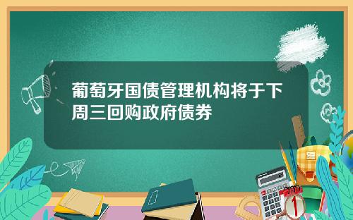 葡萄牙国债管理机构将于下周三回购政府债券