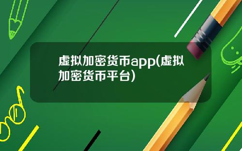 虚拟加密货币app(虚拟加密货币平台)