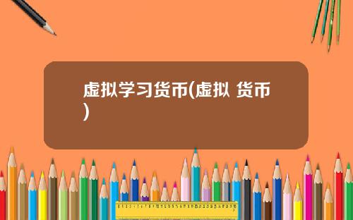 虚拟学习货币(虚拟 货币)