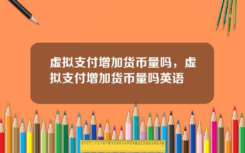 虚拟支付增加货币量吗，虚拟支付增加货币量吗英语