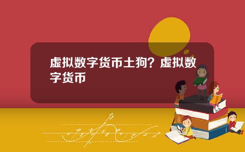 虚拟数字货币土狗？虚拟数字货币