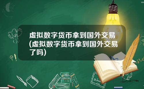 虚拟数字货币拿到国外交易(虚拟数字货币拿到国外交易了吗)