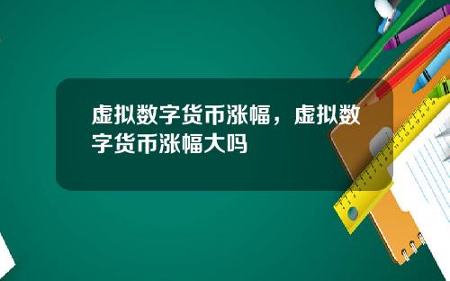虚拟数字货币涨幅，虚拟数字货币涨幅大吗