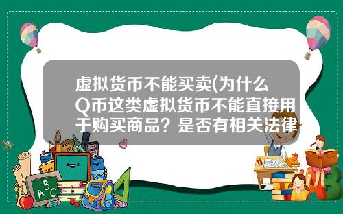 虚拟货币不能买卖(为什么Q币这类虚拟货币不能直接用于购买商品？是否有相关法律的规定？)