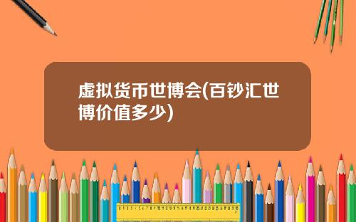 虚拟货币世博会(百钞汇世博价值多少)